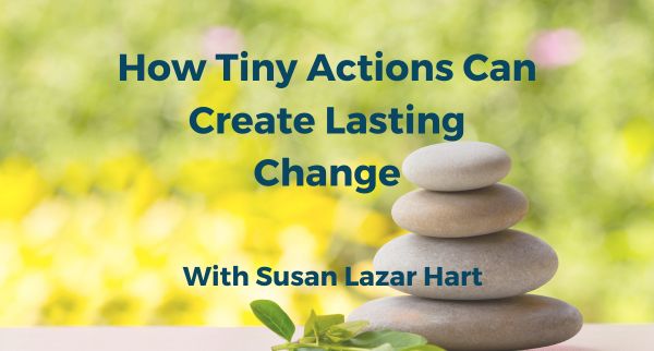 How to Create Lasting Change in Your Life: The Power of Tiny Actions